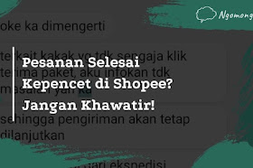 Pesanan Selesai Kepencet di Shopee? Jangan Khawatir!